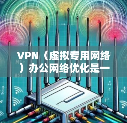 VPN(虚拟专用网络)办公网络优化是一个复杂但重要的任务,涉及网络性能、安全性、用户体验等多个方面。以下是一些优化VPN办公网络的关键思路和方法 VPN(虚拟专用网络)办公网络优化是一个复杂但重要的任务,涉及网络性能、安全性、用户体验等多个方面。以下是一些优化VPN办公网络的关键思路和方法