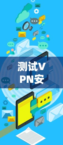 测试VPN安卓版本的步骤如下 测试VPN安卓版本的步骤如下