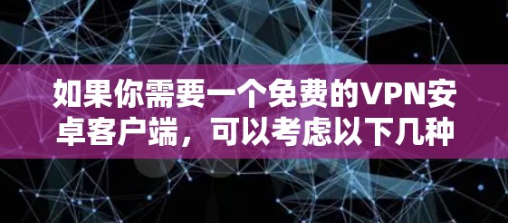 如果你需要一个免费的VPN安卓客户端,可以考虑以下几种选择,这些都是适合安卓设备的免费VPN工具 如果你需要一个免费的VPN安卓客户端,可以考虑以下几种选择,这些都是适合安卓设备的免费VPN工具