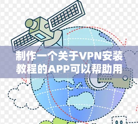 制作一个关于VPN安装教程的APP可以帮助用户快速了解并完成VPN的安装过程。以下是一个详细的开发指南,包括功能需求、技术实现、用户体验设计和市场推广策略 制作一个关于VPN安装教程的APP可以帮助用户快速了解并完成VPN的安装过程。以下是一个详细的开发指南,包括功能需求、技术实现、用户体验设计和市场推广策略