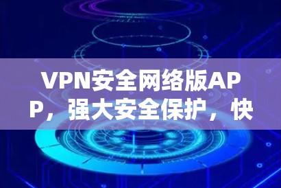 VPN安全网络版APP,强大安全保护,快速稳定连接 VPN安全网络版APP,强大安全保护,快速稳定连接