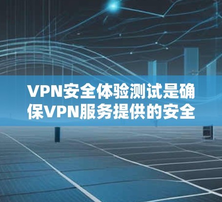 VPN安全体验测试是确保VPN服务提供的安全性和隐私保护能力的关键步骤。以下是对VPN安全体验测试的详细分步说明,帮助您全面评估和提高VPN的安全性 VPN安全体验测试是确保VPN服务提供的安全性和隐私保护能力的关键步骤。以下是对VPN安全体验测试的详细分步说明,帮助您全面评估和提高VPN的安全性