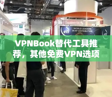 VPNBook替代工具推荐,其他免费VPN选项 VPNBook替代工具推荐,其他免费VPN选项