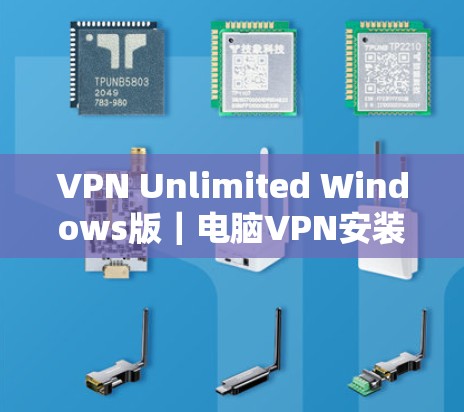 VPN Unlimited Windows版|电脑VPN安装方法 VPN Unlimited Windows版|电脑VPN安装方法