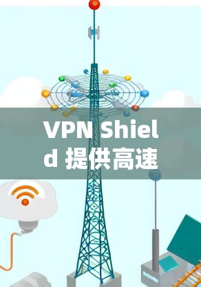 VPN Shield 提供高速线路,主要用于保护隐私和安全,同时提供快速的网络连接。以下是一些关于 VPN Shield 高速线路的详细信息 VPN Shield 提供高速线路,主要用于保护隐私和安全,同时提供快速的网络连接。以下是一些关于 VPN Shield 高速线路的详细信息