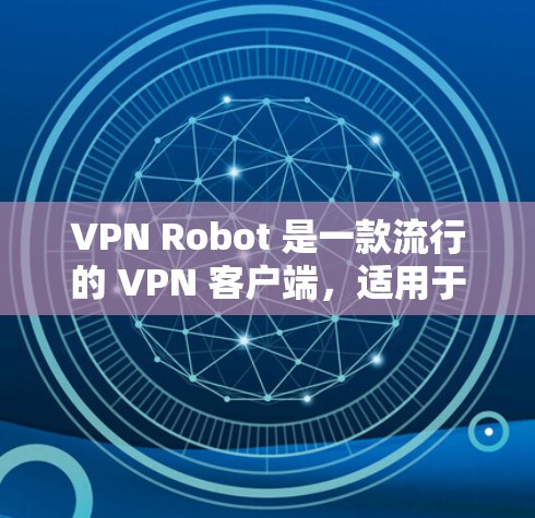 VPN Robot 是一款流行的 VPN 客户端,适用于电脑、手机和平板等设备。以下是关于 VPN Robot 电脑版的一些信息和使用步骤 VPN Robot 是一款流行的 VPN 客户端,适用于电脑、手机和平板等设备。以下是关于 VPN Robot 电脑版的一些信息和使用步骤