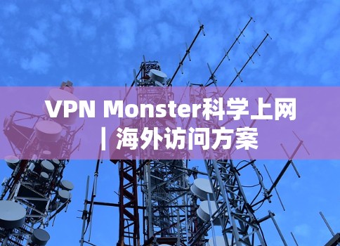 VPN Monster科学上网|海外访问方案 VPN Monster科学上网|海外访问方案