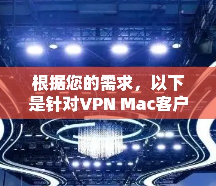 根据您的需求,以下是针对VPN Mac客户端的推荐 根据您的需求,以下是针对VPN Mac客户端的推荐