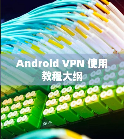 Android VPN 使用教程大纲 Android VPN 使用教程大纲