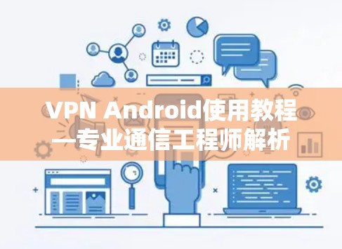 VPN Android使用教程—专业通信工程师解析 VPN Android使用教程—专业通信工程师解析