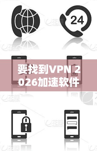 要找到VPN 2026加速软件的官方网站,您可以按照以下步骤操作 要找到VPN 2026加速软件的官方网站,您可以按照以下步骤操作