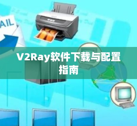 V2Ray软件下载与配置指南 V2Ray软件下载与配置指南