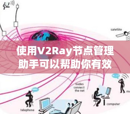 使用V2Ray节点管理助手可以帮助你有效管理网络流量,确保节点的高效运行。以下是详细的步骤指南 使用V2Ray节点管理助手可以帮助你有效管理网络流量,确保节点的高效运行。以下是详细的步骤指南