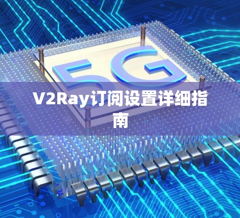 V2Ray订阅设置详细指南 V2Ray订阅设置详细指南