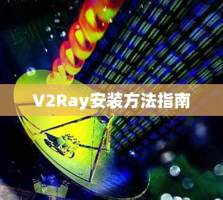 V2Ray安装方法指南 V2Ray安装方法指南