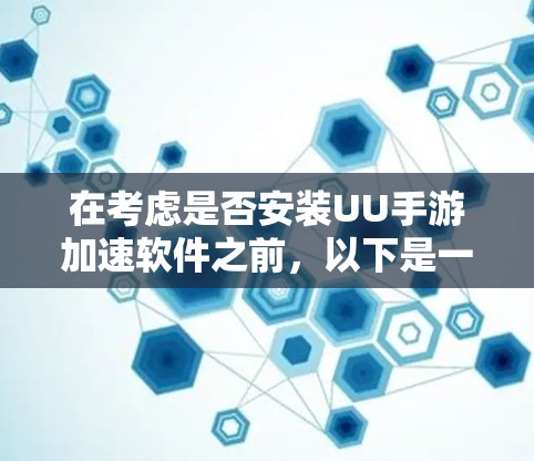 在考虑是否安装UU手游加速软件之前，以下是一些建议和步骤，帮助您做出明智的决定