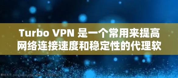 Turbo VPN 是一个常用来提高网络连接速度和稳定性的代理软件，尤其在游戏中使用时，可以帮助优化网络性能。以下是一些关于如何使用 Turbo VPN 进行游戏加速和网络优化的建议