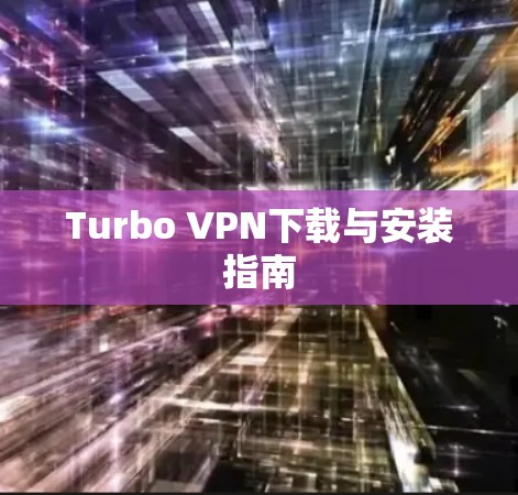 Turbo VPN下载与安装指南 Turbo VPN下载与安装指南