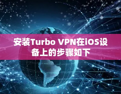 安装Turbo VPN在iOS设备上的步骤如下 安装Turbo VPN在iOS设备上的步骤如下