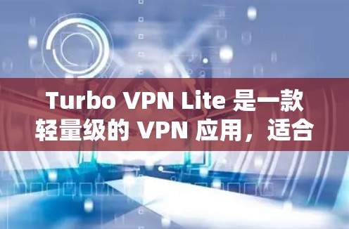 Turbo VPN Lite 是一款轻量级的 VPN 应用,适合用户需要快速、安全地连接到互联网或访问受限制的内容。以下是下载和安装 Turbo VPN Lite 的详细教程 Turbo VPN Lite 是一款轻量级的 VPN 应用,适合用户需要快速、安全地连接到互联网或访问受限制的内容。以下是下载和安装 Turbo VPN Lite 的详细教程