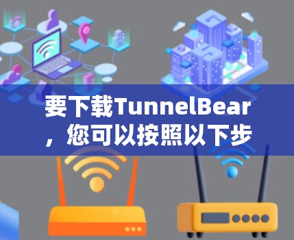 要下载TunnelBear,您可以按照以下步骤操作 要下载TunnelBear,您可以按照以下步骤操作