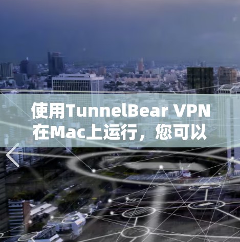 使用TunnelBear VPN在Mac上运行,您可以按照以下步骤进行 使用TunnelBear VPN在Mac上运行,您可以按照以下步骤进行