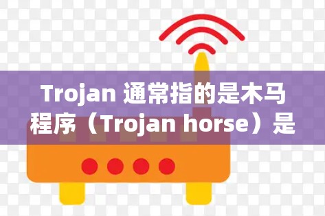 Trojan 通常指的是木马程序(Trojan horse)是一种恶意软件,用于窃取信息、窃取数据或执行其他恶意操作。木马程序通常隐藏在合法程序中,等待激活后进行攻击 Trojan 通常指的是木马程序(Trojan horse)是一种恶意软件,用于窃取信息、窃取数据或执行其他恶意操作。木马程序通常隐藏在合法程序中,等待激活后进行攻击