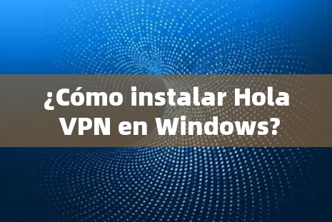 ¿Cómo instalar Hola VPN en Windows? ¿Cómo instalar Hola VPN en Windows?