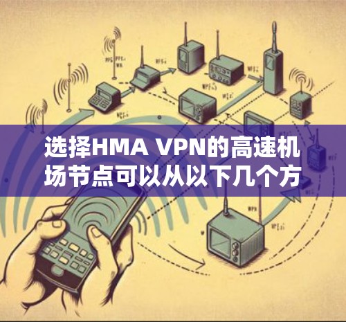 选择HMA VPN的高速机场节点可以从以下几个方面进行优化,以确保在飞行时的网络体验 选择HMA VPN的高速机场节点可以从以下几个方面进行优化,以确保在飞行时的网络体验