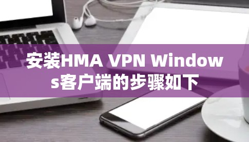 安装HMA VPN Windows客户端的步骤如下 安装HMA VPN Windows客户端的步骤如下