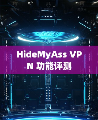 HideMyAss VPN 功能评测 HideMyAss VPN 功能评测