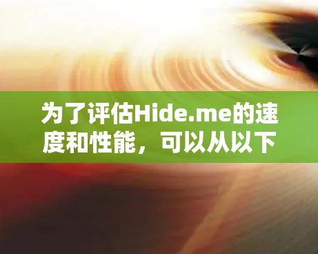 为了评估Hide.me的速度和性能,可以从以下几个方面进行分析 为了评估Hide.me的速度和性能,可以从以下几个方面进行分析