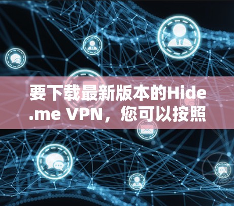 要下载最新版本的Hide.me VPN,您可以按照以下步骤操作 要下载最新版本的Hide.me VPN,您可以按照以下步骤操作