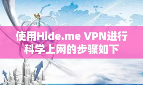 使用Hide.me VPN进行科学上网的步骤如下 使用Hide.me VPN进行科学上网的步骤如下