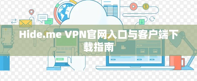 Hide.me VPN官网入口与客户端下载指南 Hide.me VPN官网入口与客户端下载指南