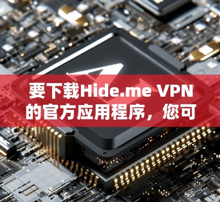 要下载Hide.me VPN的官方应用程序,您可以按照以下步骤操作 要下载Hide.me VPN的官方应用程序,您可以按照以下步骤操作