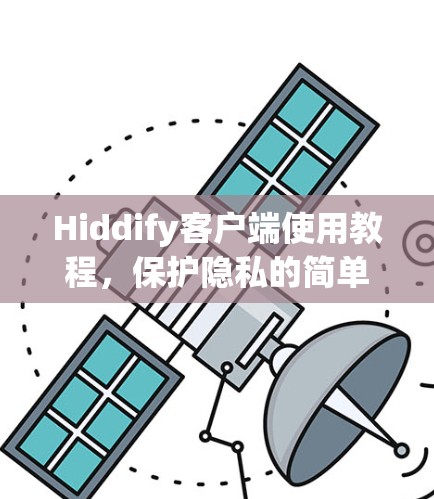 Hiddify客户端使用教程,保护隐私的简单方法 Hiddify客户端使用教程,保护隐私的简单方法