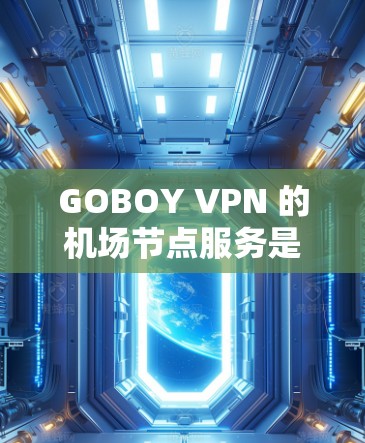 GOBOY VPN 的机场节点服务是专门为移动用户设计的,能够提供高速、稳定的网络连接,特别适合在旅途中使用。以下是关于 GOBOY VPN 机场节点的详细介绍 GOBOY VPN 的机场节点服务是专门为移动用户设计的,能够提供高速、稳定的网络连接,特别适合在旅途中使用。以下是关于 GOBOY VPN 机场节点的详细介绍