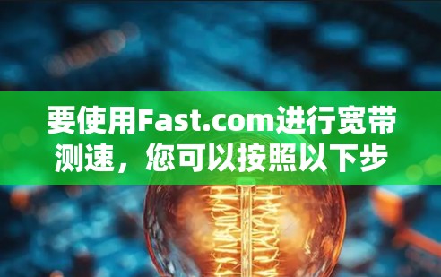 要使用Fast.com进行宽带测速，您可以按照以下步骤操作