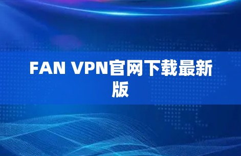 FAN VPN官网下载最新版 FAN VPN官网下载最新版