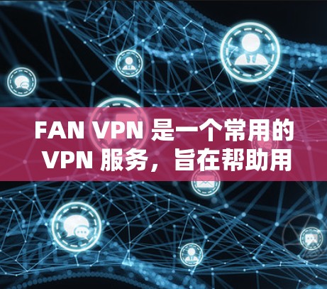 FAN VPN 是一个常用的 VPN 服务,旨在帮助用户访问被限制的网络资源。虽然 FAN VPN 提供了手机客户端,但如果你希望在电脑上使用 FAN VPN,通常可以通过以下方法实现 FAN VPN 是一个常用的 VPN 服务,旨在帮助用户访问被限制的网络资源。虽然 FAN VPN 提供了手机客户端,但如果你希望在电脑上使用 FAN VPN,通常可以通过以下方法实现
