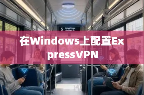 在Windows上配置ExpressVPN 在Windows上配置ExpressVPN