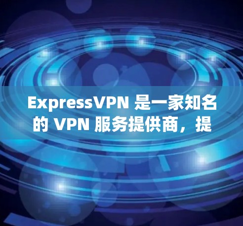 ExpressVPN 是一家知名的 VPN 服务提供商,提供高速度、隐私保护的网络连接服务。为了使用 ExpressVPN 的高速节点,你需要按照以下步骤操作 ExpressVPN 是一家知名的 VPN 服务提供商,提供高速度、隐私保护的网络连接服务。为了使用 ExpressVPN 的高速节点,你需要按照以下步骤操作