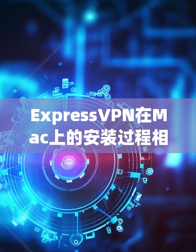ExpressVPN在Mac上的安装过程相对简单,但可能会遇到一些常见问题。以下是详细的安装步骤和解决方法 ExpressVPN在Mac上的安装过程相对简单,但可能会遇到一些常见问题。以下是详细的安装步骤和解决方法
