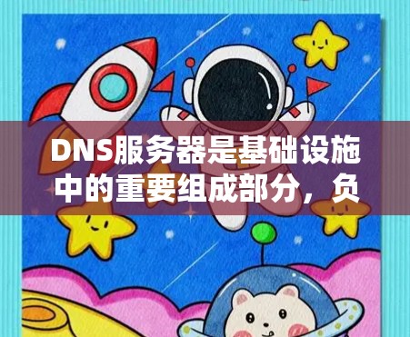 DNS服务器是基础设施中的重要组成部分,负责将域名转换为IP地址,支持网络通信。以下是对DNS服务器的详细总结 DNS服务器是基础设施中的重要组成部分,负责将域名转换为IP地址,支持网络通信。以下是对DNS服务器的详细总结