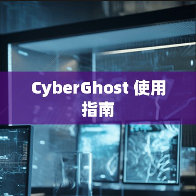 CyberGhost 使用指南 CyberGhost 使用指南