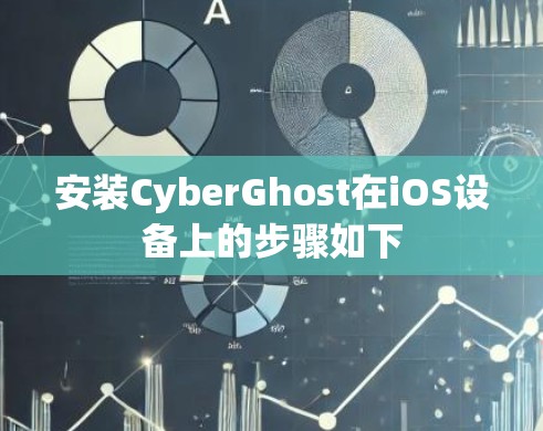 安装CyberGhost在iOS设备上的步骤如下 安装CyberGhost在iOS设备上的步骤如下
