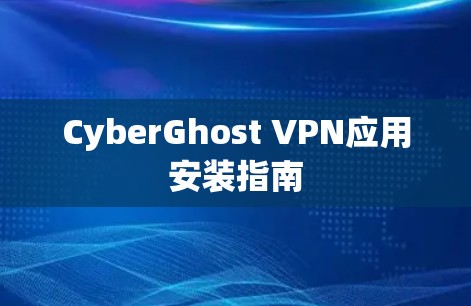 CyberGhost VPN应用安装指南 CyberGhost VPN应用安装指南