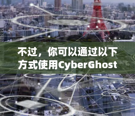不过,你可以通过以下方式使用CyberGhost VPN在苹果手机上 不过,你可以通过以下方式使用CyberGhost VPN在苹果手机上