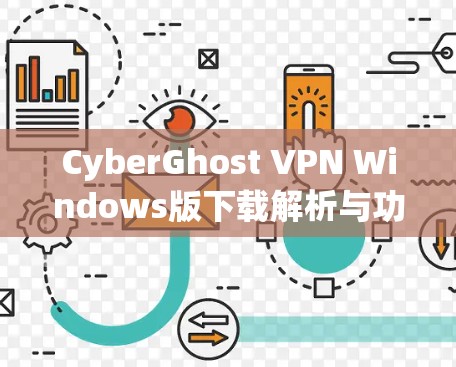 CyberGhost VPN Windows版下载解析与功能深度分析 CyberGhost VPN Windows版下载解析与功能深度分析